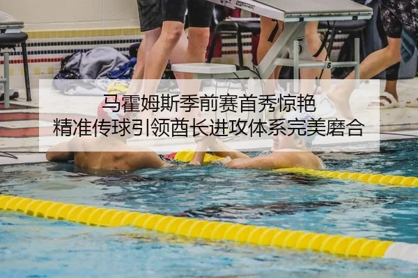 马霍姆斯季前赛首秀惊艳 精准传球引领酋长进攻体系完美磨合 - Leyu